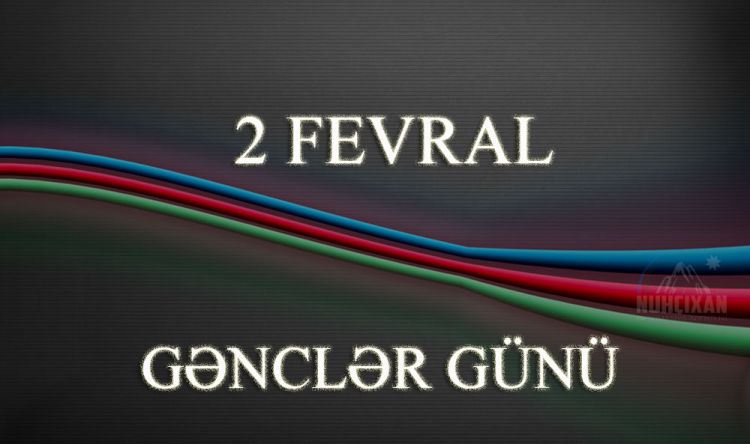 2 Fevral Gənclər Gunudur Nuhcixan Informasiya Agentliyi